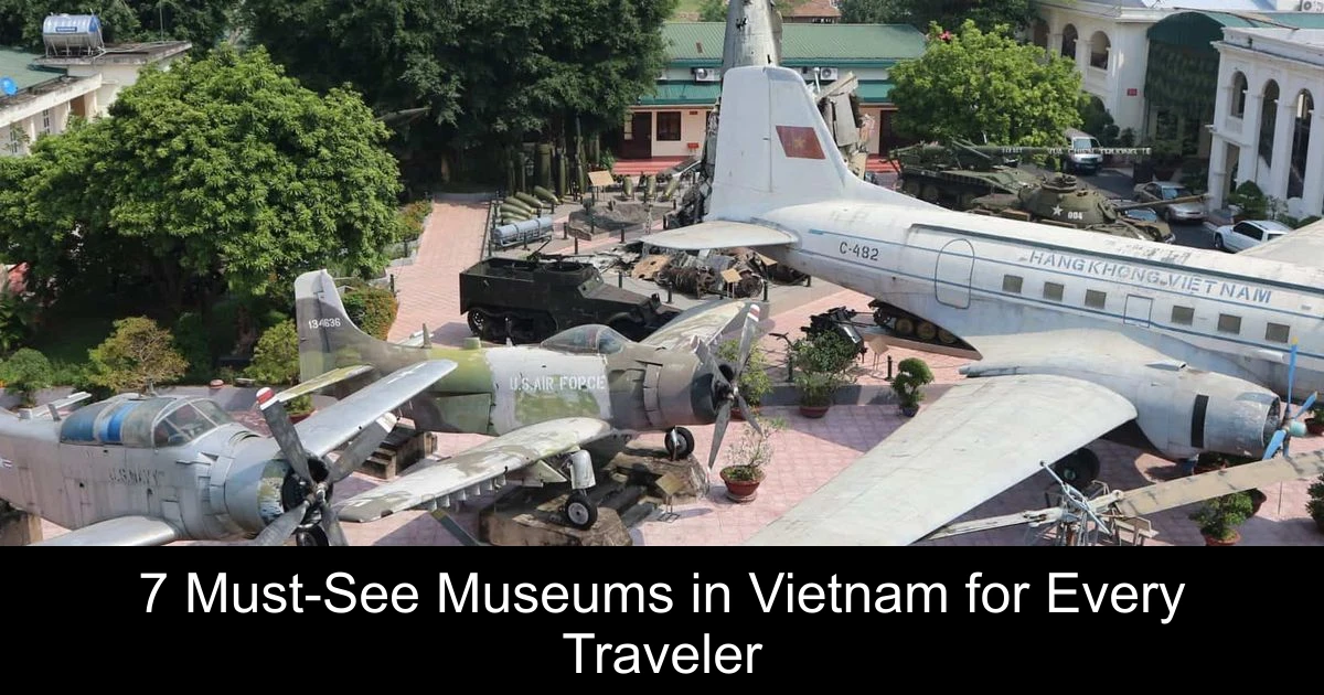 7 Must-See Museums in Vietnam for Every Traveler