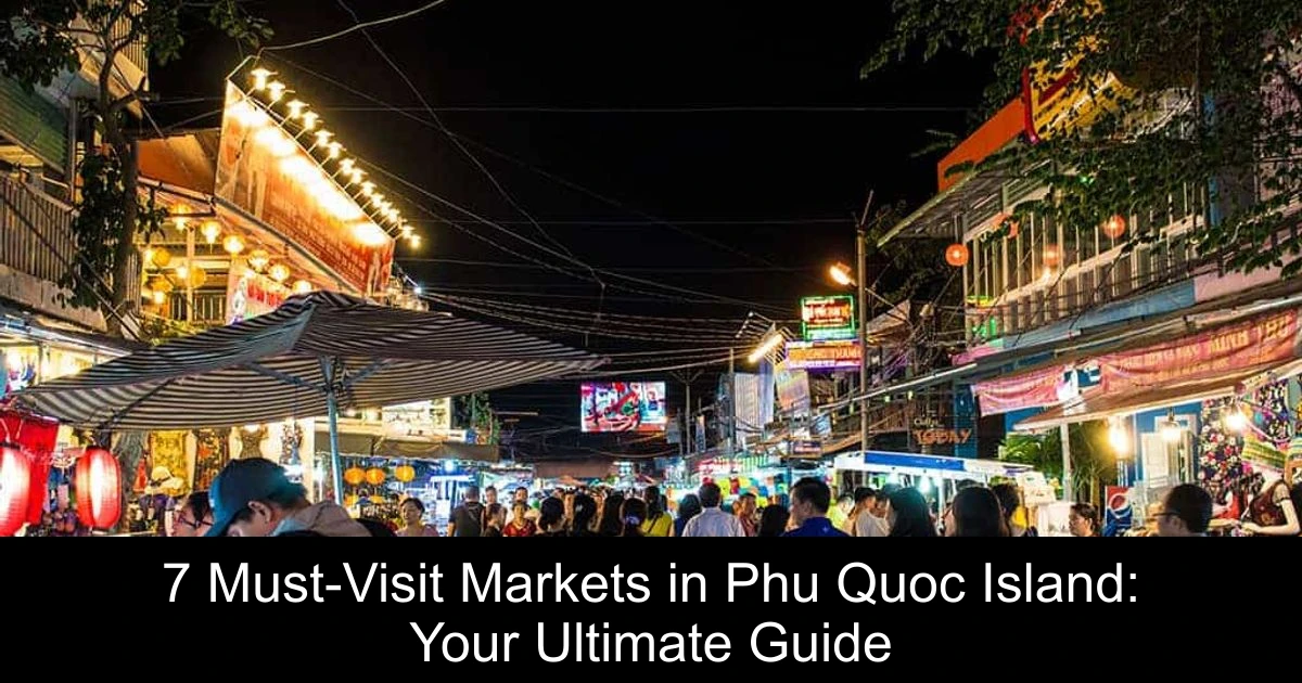 7 Must-Visit Markets in Phu Quoc Island: Your Ultimate Guide