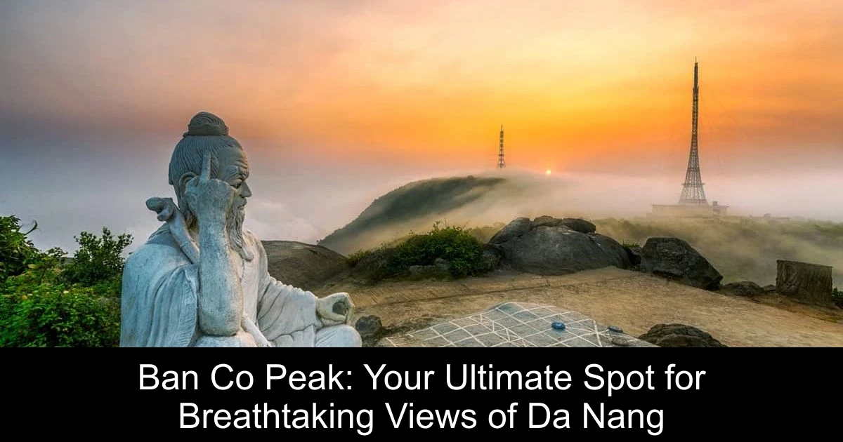 Ban Co Peak: Your Ultimate Spot for Breathtaking Views of Da Nang