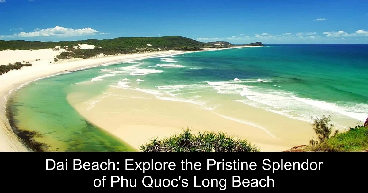 Dai Beach: Explore the Pristine Splendor of Phu Quoc's Long Beach