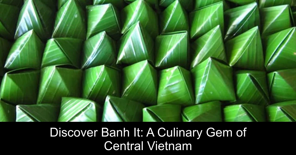 Discover Banh It: A Culinary Gem of Central Vietnam