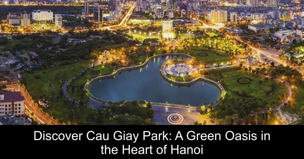 Discover Cau Giay Park: A Green Oasis in the Heart of Hanoi
