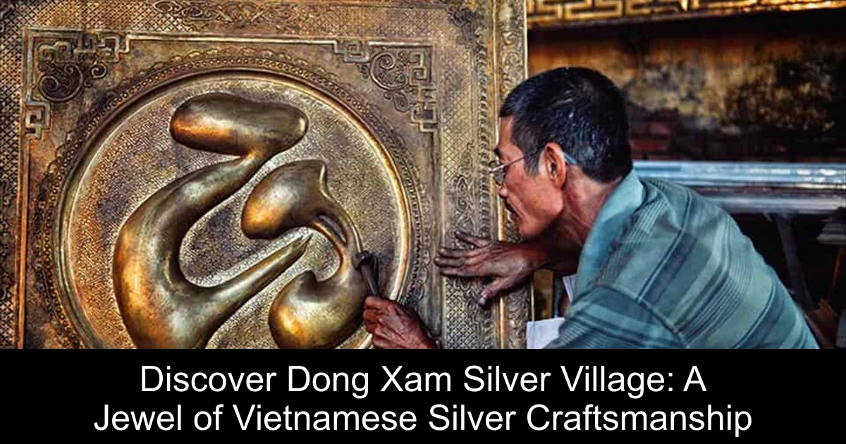 Discover Dong Xam Silver Village: A Jewel of Vietnamese Silver Craftsmanship