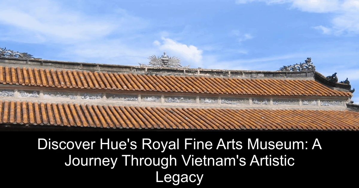 Discover Hue's Royal Fine Arts Museum: A Journey Through Vietnam's Artistic Legacy