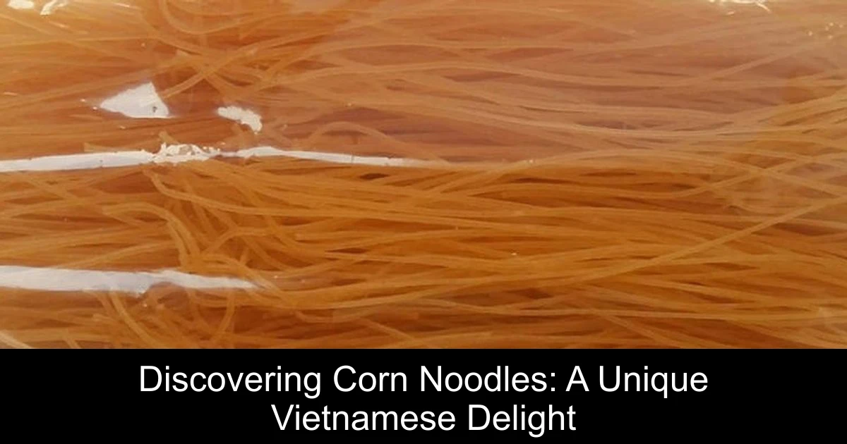 Discovering Corn Noodles: A Unique Vietnamese Delight