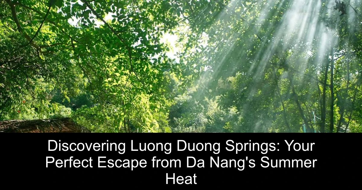 Discovering Luong Duong Springs: Your Perfect Escape from Da Nang's Summer Heat