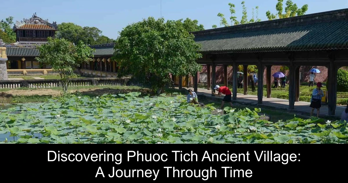Discovering Phuoc Tich Ancient Village: A Journey Through Time