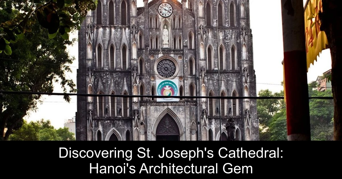 Discovering St. Joseph's Cathedral: Hanoi's Architectural Gem