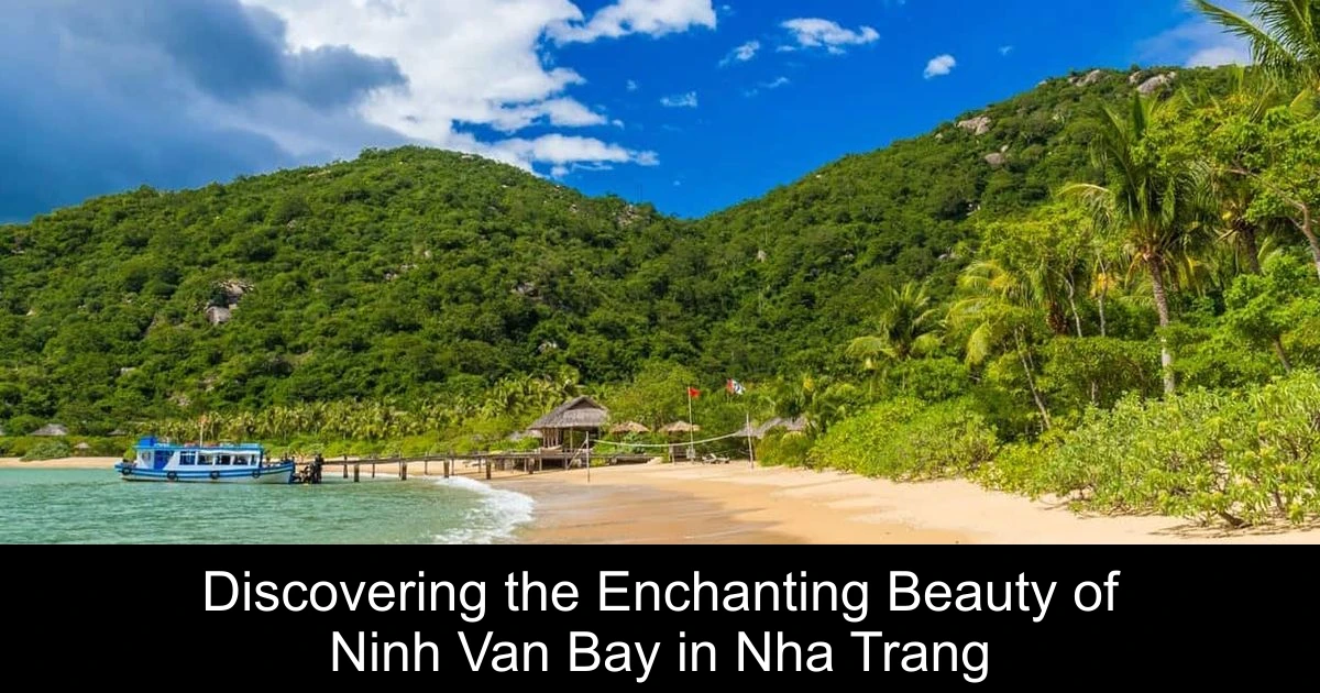 Discovering the Enchanting Beauty of Ninh Van Bay in Nha Trang