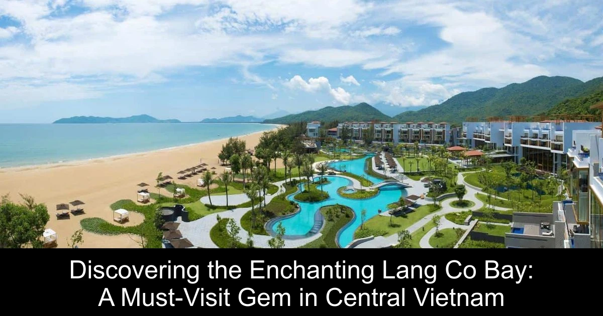 Discovering the Enchanting Lang Co Bay: A Must-Visit Gem in Central Vietnam