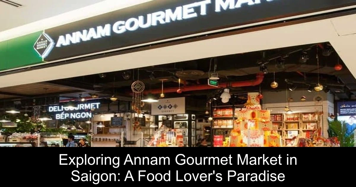 Exploring Annam Gourmet Market in Saigon: A Food Lover's Paradise