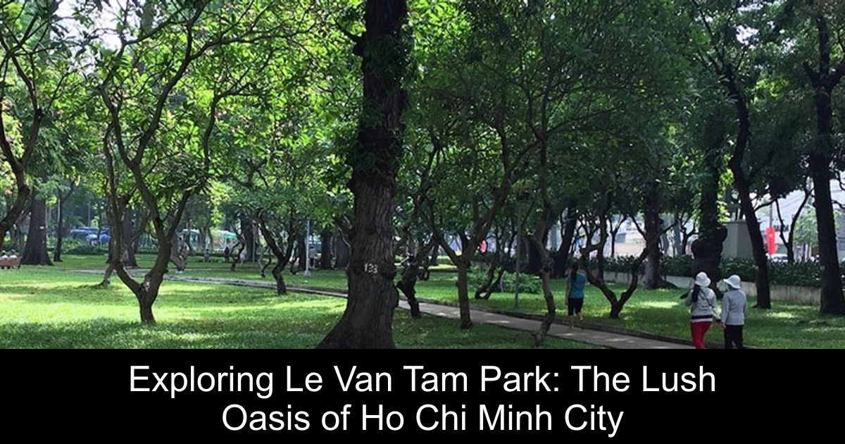 Exploring Le Van Tam Park: The Lush Oasis of Ho Chi Minh City