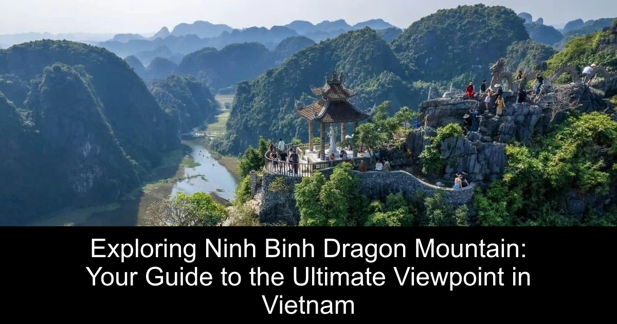 Exploring Ninh Binh Dragon Mountain: Your Guide to the Ultimate Viewpoint in Vietnam