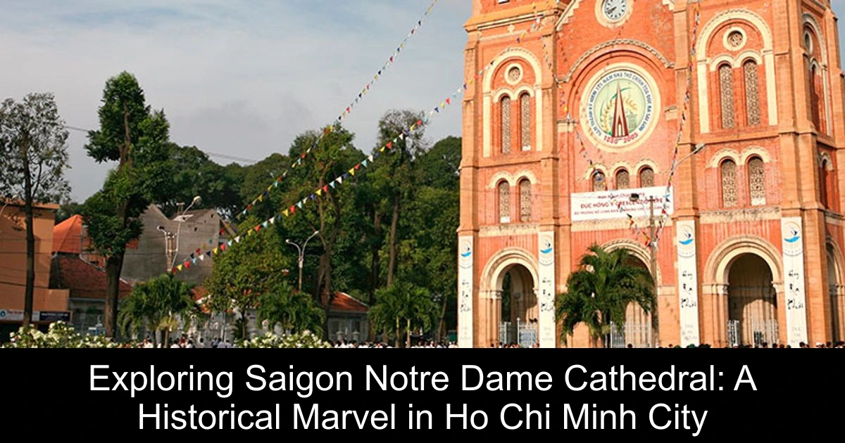 Exploring Saigon Notre Dame Cathedral: A Historical Marvel in Ho Chi Minh City