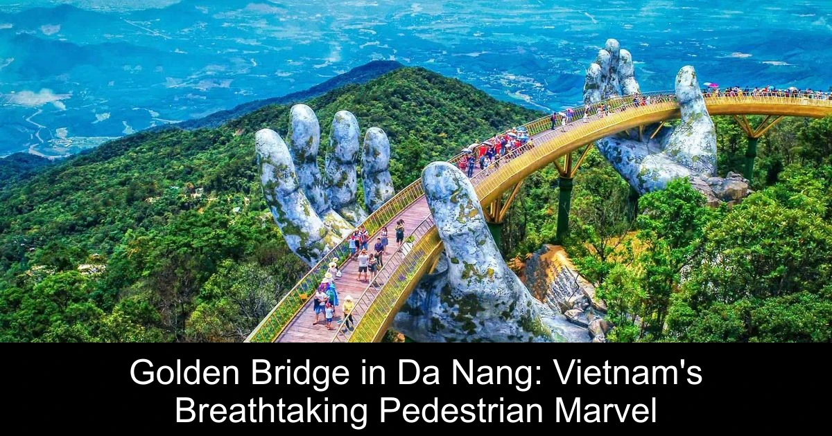 Golden Bridge in Da Nang: Vietnam's Breathtaking Pedestrian Marvel