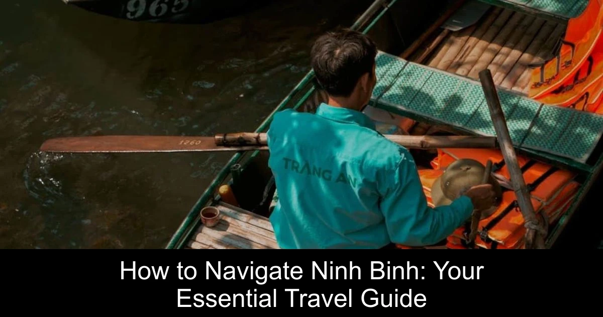 How to Navigate Ninh Binh: Your Essential Travel Guide