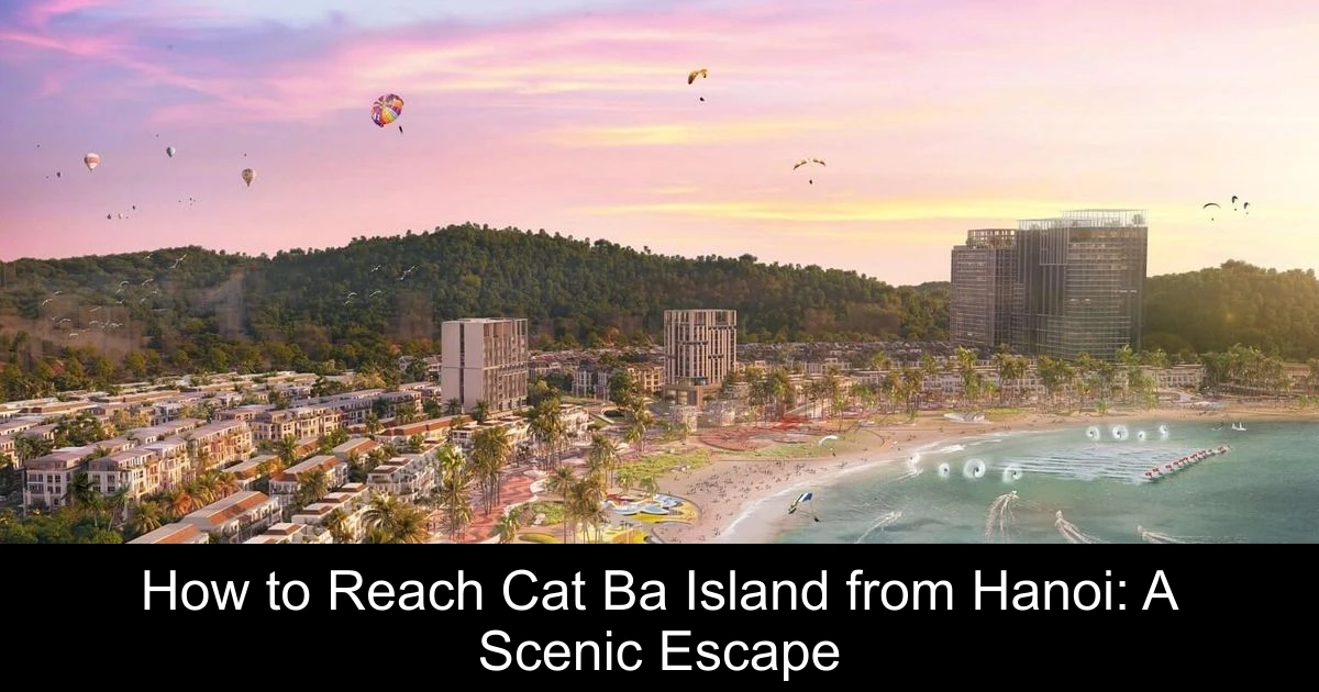 How to Reach Cat Ba Island from Hanoi: A Scenic Escape