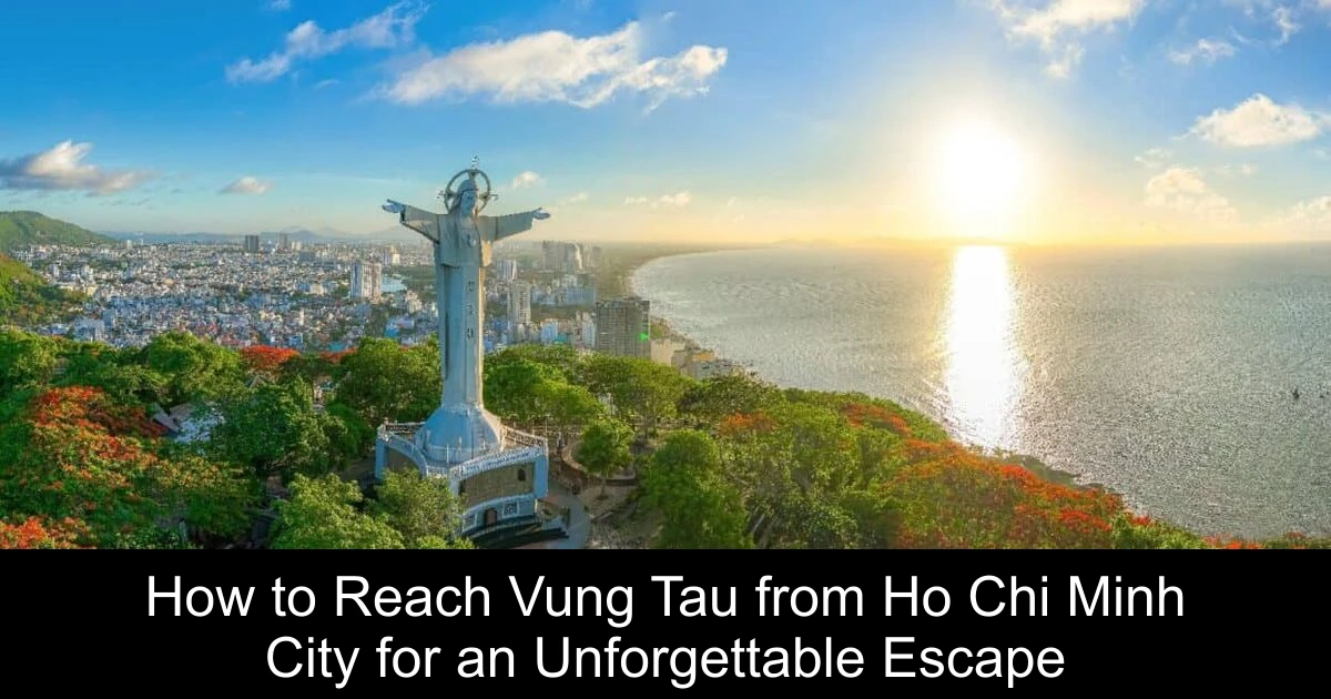 How to Reach Vung Tau from Ho Chi Minh City for an Unforgettable Escape