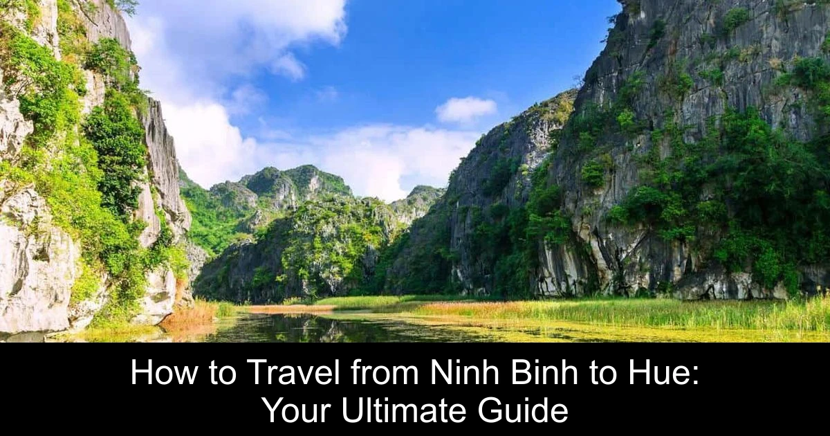 How to Travel from Ninh Binh to Hue: Your Ultimate Guide