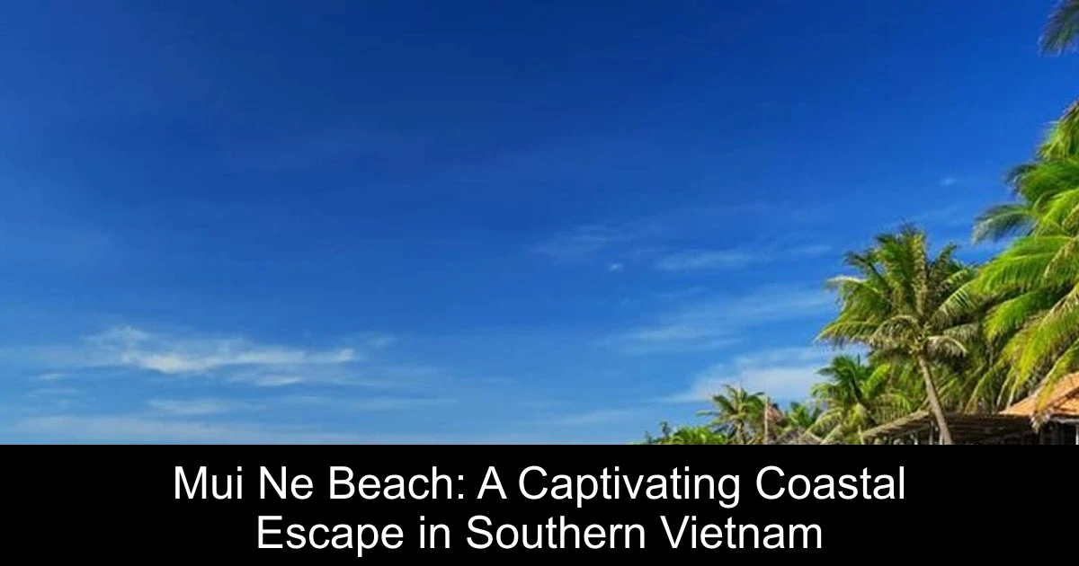 Mui Ne Beach: A Captivating Coastal Escape in Southern Vietnam