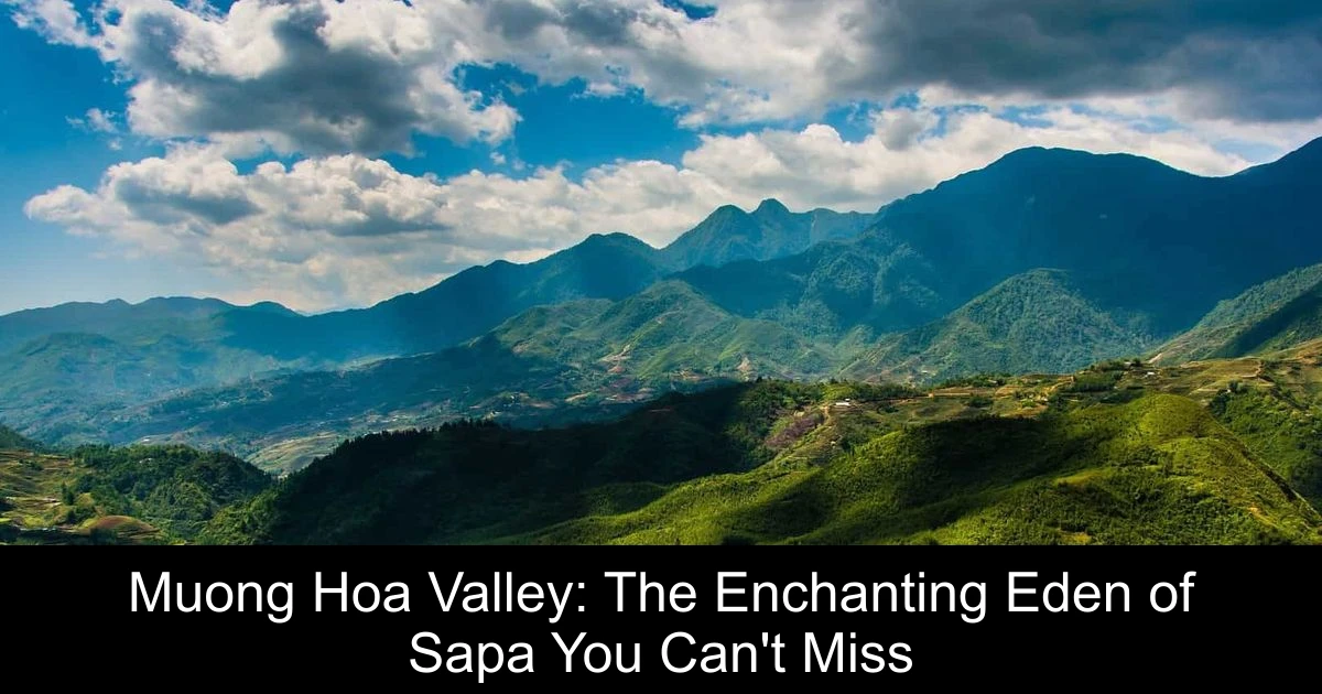 Muong Hoa Valley: The Enchanting Eden of Sapa You Can't Miss