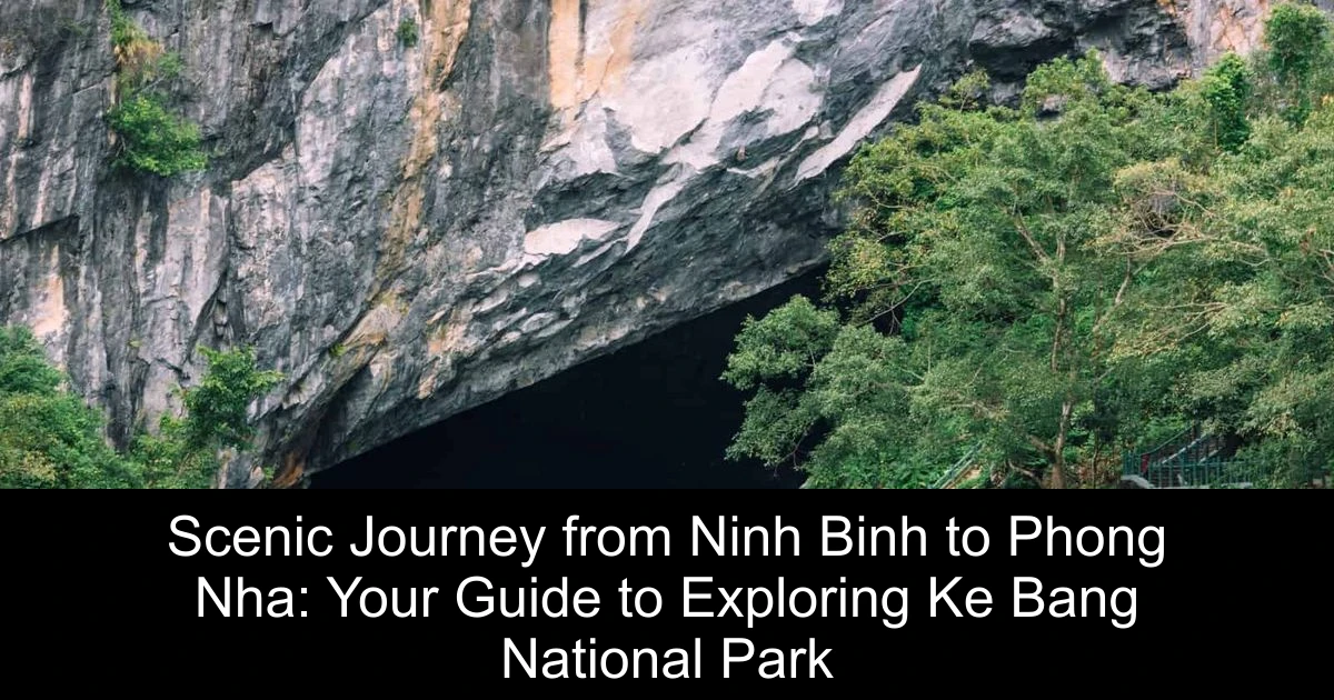 Scenic Journey from Ninh Binh to Phong Nha: Your Guide to Exploring Ke Bang National Park