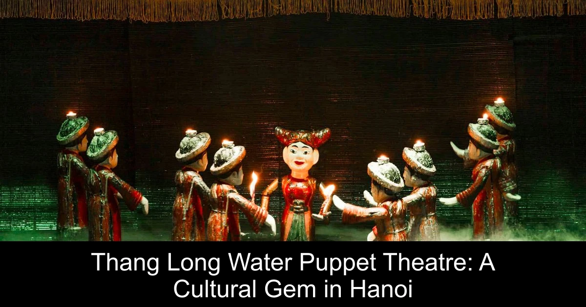 Thang Long Water Puppet Theatre: A Cultural Gem in Hanoi