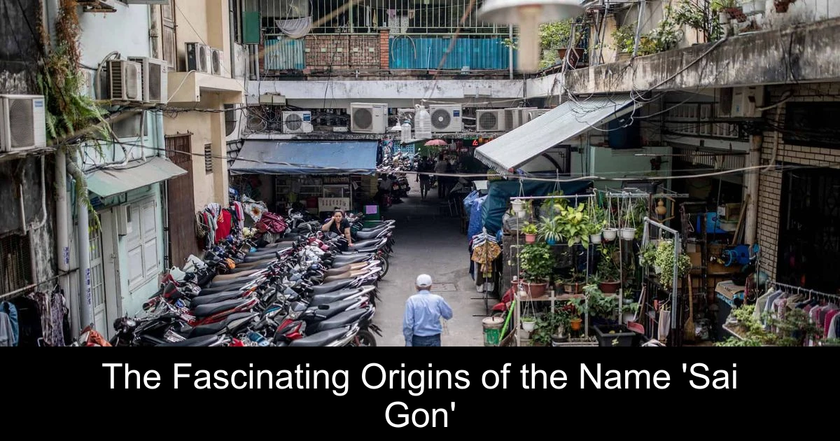 The Fascinating Origins of the Name 'Sai Gon'