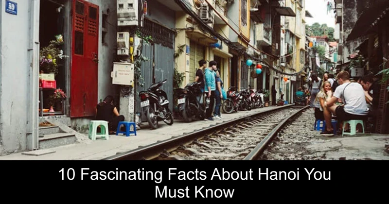 10 Fascinating Facts About Hanoi You Must Know