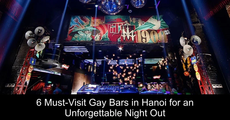6 Must-Visit Gay Bars in Hanoi for an Unforgettable Night Out