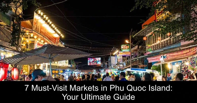 7 Must-Visit Markets in Phu Quoc Island: Your Ultimate Guide