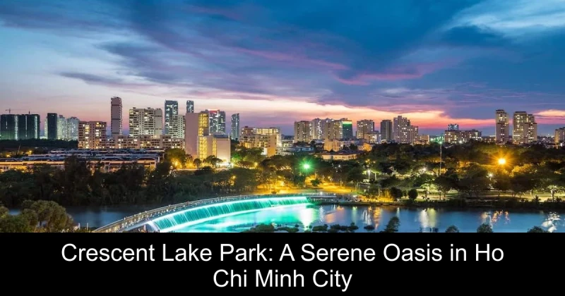 Crescent Lake Park: A Serene Oasis in Ho Chi Minh City