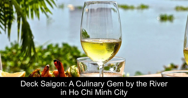 Deck Saigon: A Culinary Gem by the River in Ho Chi Minh City