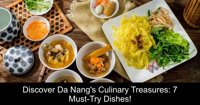 Discover Da Nang's Culinary Treasures: 7 Must-Try Dishes!