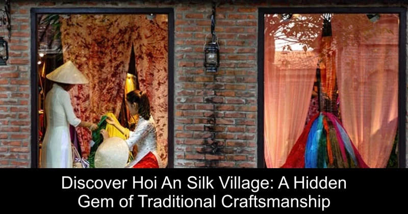 Discover Hoi An Silk Village: A Hidden Gem of Traditional Craftsmanship