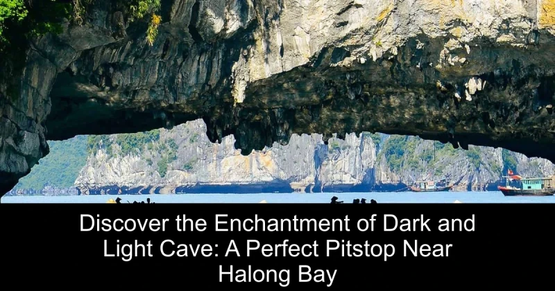 Discover the Enchantment of Dark and Light Cave: A Perfect Pitstop Near Halong Bay