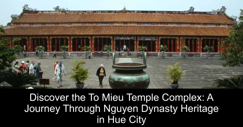 Discover the To Mieu Temple Complex: A Journey Through Nguyen Dynasty Heritage in Hue City