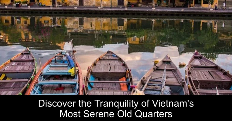 Discover the Tranquility of Vietnam's Most Serene Old Quarters