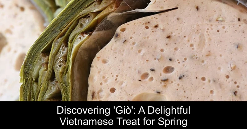 Discovering 'Giò': A Delightful Vietnamese Treat for Spring