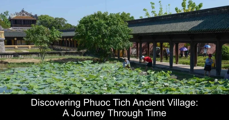 Discovering Phuoc Tich Ancient Village: A Journey Through Time