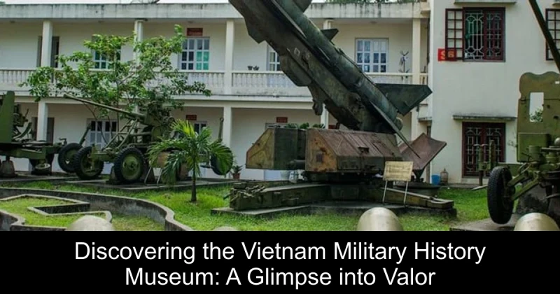 Discovering the Vietnam Military History Museum: A Glimpse into Valor