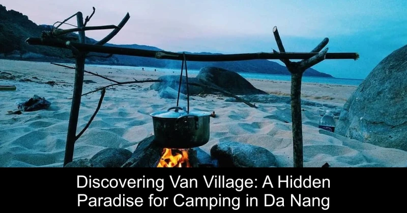 Discovering Van Village: A Hidden Paradise for Camping in Da Nang