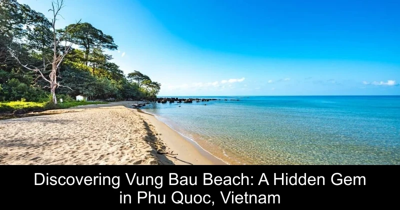 Discovering Vung Bau Beach: A Hidden Gem in Phu Quoc, Vietnam