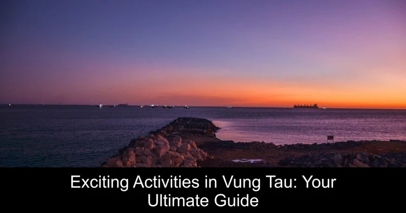 Exciting Activities in Vung Tau: Your Ultimate Guide