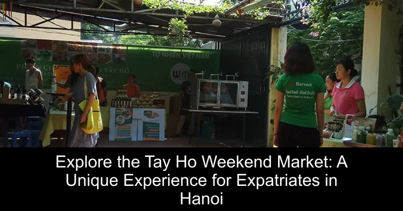 Explore the Tay Ho Weekend Market: A Unique Experience for Expatriates in Hanoi