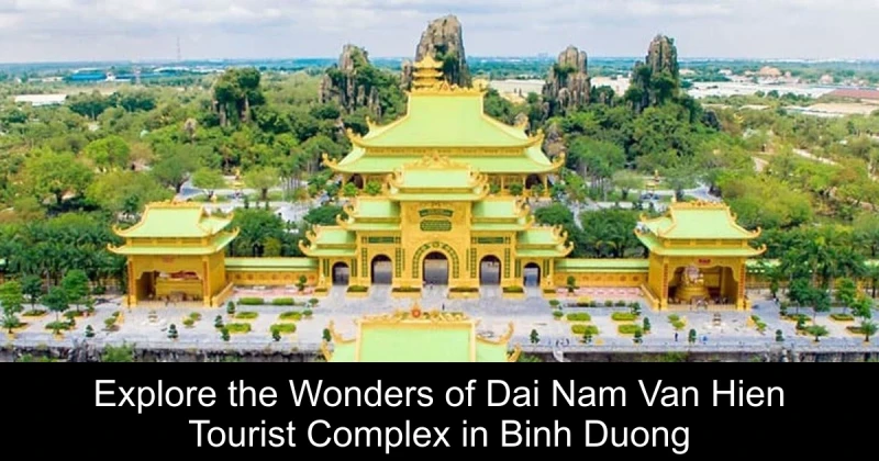 Explore the Wonders of Dai Nam Van Hien Tourist Complex in Binh Duong