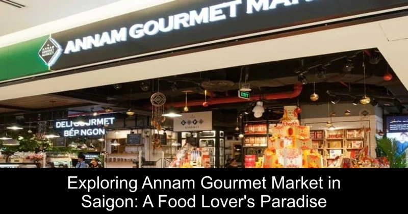 Exploring Annam Gourmet Market in Saigon: A Food Lover's Paradise