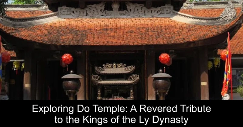 Exploring Do Temple: A Revered Tribute to the Kings of the Ly Dynasty