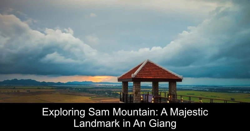 Exploring Sam Mountain: A Majestic Landmark in An Giang