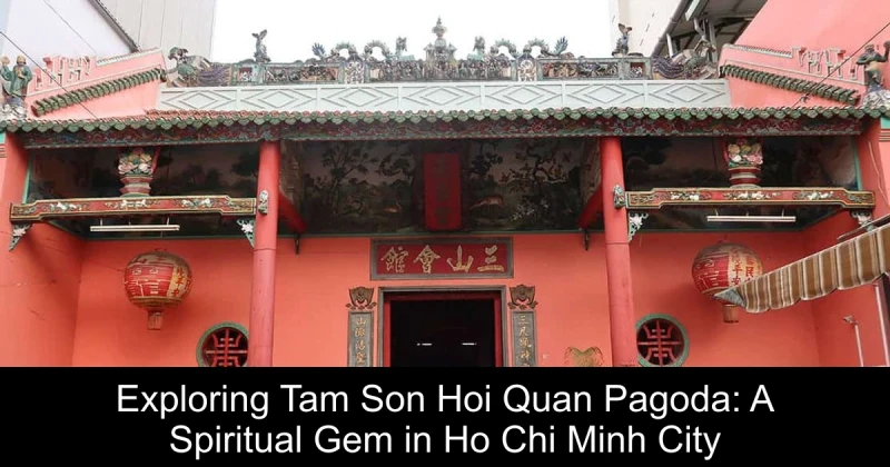 Exploring Tam Son Hoi Quan Pagoda: A Spiritual Gem in Ho Chi Minh City